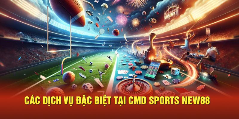 Các dịch vụ đặc biệt tại CMD Sports New88